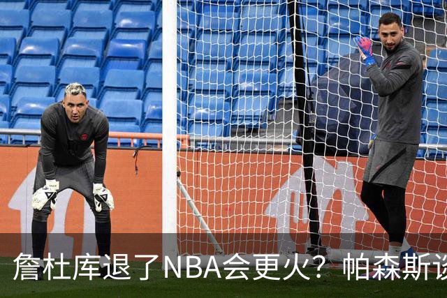 詹杜库退了NBA会更火？帕森斯谈收视新高：是的 总有新人不断涌现